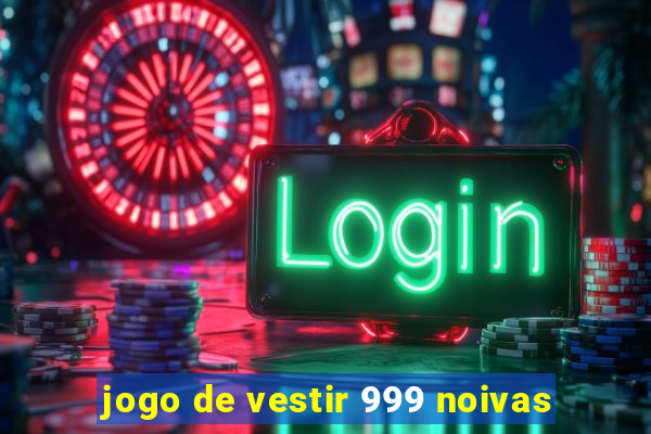 jogo de vestir 999 noivas